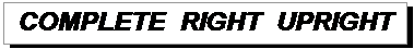 Подпись: COMPLETE  RIGHT  UPRIGHT  
 
