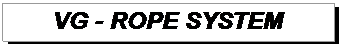 Подпись: VG - ROPE SYSTEM  
 
